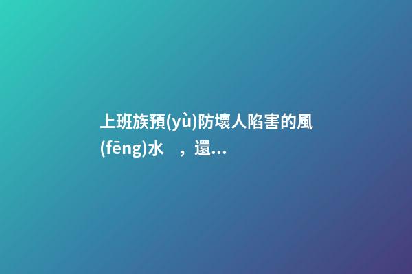 上班族預(yù)防壞人陷害的風(fēng)水，還你一片辦公凈土
